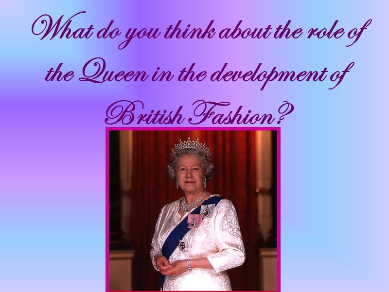 What do you think about the role of the Queen in the development of